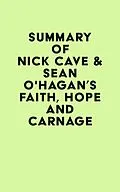 E-Book (epub) Summary of Nick Cave & Seán O'Hagan's Faith, Hope and Carnage von IRB Media