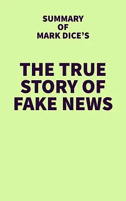 E-Book (epub) Summary of Mark Dice's The True Story of Fake News von IRB Media