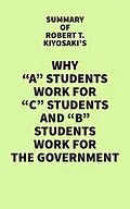 E-Book (epub) Summary of Robert T. Kiyosaki's Why "A" Students Work for "C" Students and "B" Students Work for the Government von IRB Media