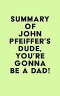 E-Book (epub) Summary of John Pfeiffer's Dude, You're Gonna Be a Dad! von IRB Media