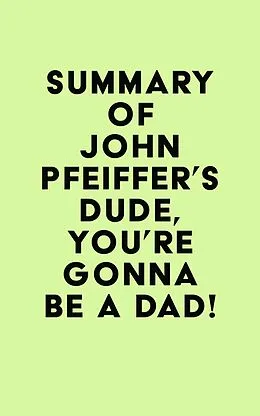 E-Book (epub) Summary of John Pfeiffer's Dude, You're Gonna Be a Dad! von IRB Media