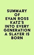 E-Book (epub) Summary of Evan Ross Katz's Into Every Generation a Slayer Is Born von IRB Media