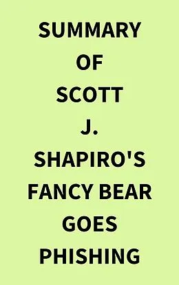 E-Book (epub) Summary of Scott J. Shapiro's Fancy Bear Goes Phishing von IRB Media