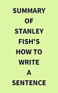 E-Book (epub) Summary of Stanley Fish's How to Write a Sentence von IRB Media