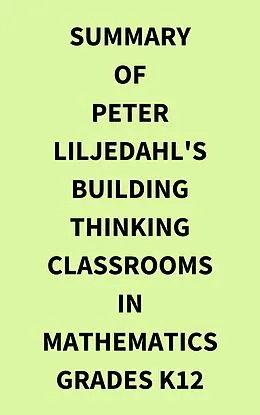 E-Book (epub) Summary of Peter Liljedahl's Building Thinking Classrooms in Mathematics Grades K12 von IRB Media