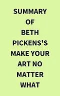 E-Book (epub) Summary of Beth Pickens's Make Your Art No Matter What von IRB Media