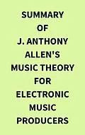 E-Book (epub) Summary of J. Anthony Allen's Music Theory for Electronic Music Producers von IRB Media