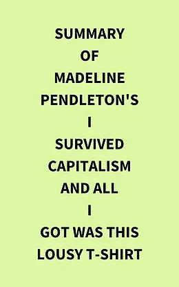 E-Book (epub) Summary of Madeline Pendleton's I Survived Capitalism and All I Got Was This Lousy T-Shirt von IRB Media