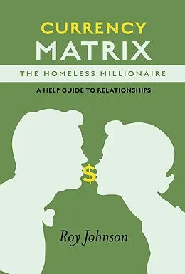 E-Book (epub) Currency Matrix -The Homeless Millionaire - A Help Guide to Relationships von Roy Johnson