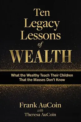 E-Book (epub) Ten Legacy Lessons of Wealth von Frank Aucoin, Theresa Aucoin