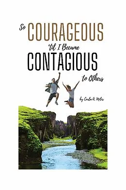 E-Book (epub) So Courageous 'til I Became Contagious to Others von Carla A. Miles