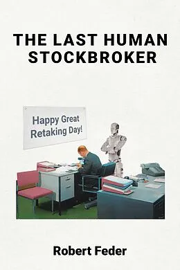 E-Book (epub) The Last Human Stockbroker von Robert Feder