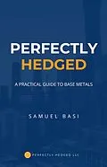 E-Book (epub) Perfectly Hedged A Practical Guide To Base Metals von Samuel Basi