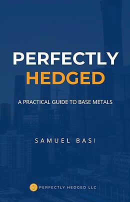 eBook (epub) Perfectly Hedged A Practical Guide To Base Metals de Samuel Basi