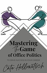 eBook (epub) Mastering the Game of Office Politics de Cate Hollowitsch