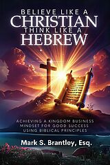 E-Book (epub) Believe Like a Christian, Think Like A Hebrew von Mark S. Brantley Esq.