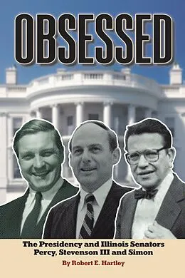 E-Book (epub) OBSESSED: THE PRESIDENCY AND ILLINOIS SENATORS PERCY, STEVENSON III, SIMON von Robert E. Hartley