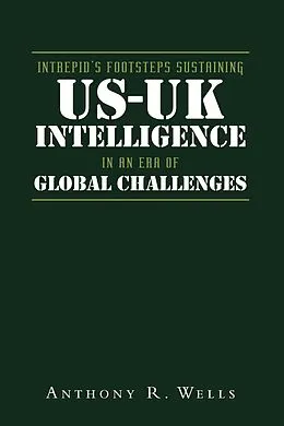 E-Book (epub) Intrepid's Footsteps Sustaining US-UK Intelligence in an Era of Global Challenges von Anthony R. Wells