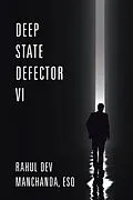 E-Book (epub) Deep State Defector VI von Rahul Dev Manchanda Esq