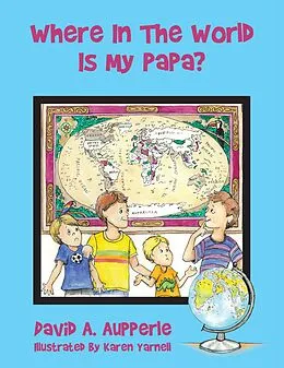 E-Book (epub) Where In The World Is My Papa? von David A. Aupperle