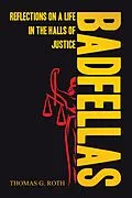 E-Book (epub) BADFELLAS: REFLECTIONS ON A LIFE IN THE HALLS OF JUSTICE von Thomas G. Roth