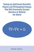 E-Book (epub) Twenty-six Additional Scientific Papers and Philosophical Essays That Will Eventually Compel Scholars to Rethink the World von Daniel Zanou