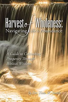 E-Book (epub) Harvest of Wholeness: Navigating Life's Abundance von Tino W. Smith