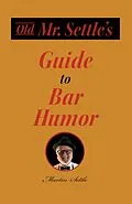 E-Book (epub) Old Mr. Settle's Guide to Bar Humor von Martin Settle