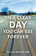 E-Book (epub) On a Clear Day You Can See Forever von Jay Thomas Willis M. Ed. MSW