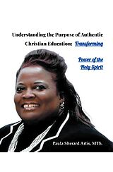 eBook (epub) Understanding The Purpose of Authentic Christian Education de Paula Sherard Artis MTh.