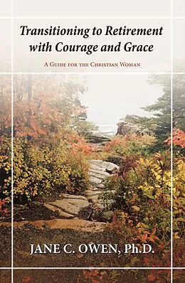 E-Book (epub) Transitioning to Retirement with Courage and Grace von Jane C. Owen Ph. D.