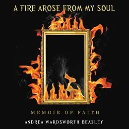 E-Book (epub) A FIRE AROSE FROM MY SOUL von Andrea Wardsworth Beasley