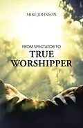 E-Book (epub) From Spectator to True Worshipper von Mike Johnson
