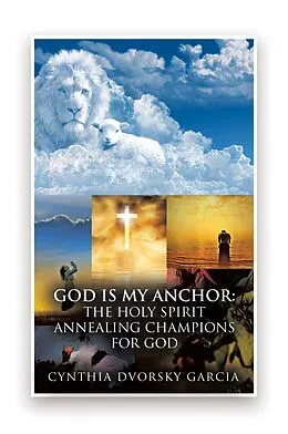 E-Book (epub) GOD is My Anchor: The Holy Spirit Annealing Champions For God von Cynthia Dvorsky Garcia