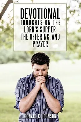 E-Book (epub) Devotional Thoughts on the Lord's Supper, the Offering, and Prayer von Ronald K. Johnson