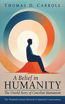 E-Book (epub) A Belief in Humanity: The Untold Story of Conciliar Humanism von Thomas D. Carroll