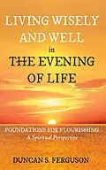 E-Book (epub) Living Wisely and Well in the Evening of Life von Duncan S. Ferguson
