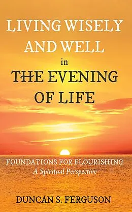 E-Book (epub) Living Wisely and Well in the Evening of Life von Duncan S. Ferguson