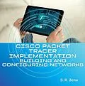 E-Book (epub) Cisco Packet Tracer Implementation: Building and Configuring Networks (1, #1) von S. R. Jena