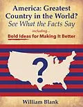 E-Book (epub) America: Greatest Country in the World? See What the Facts Say: Bold Ideas for Making it Better von William Blank