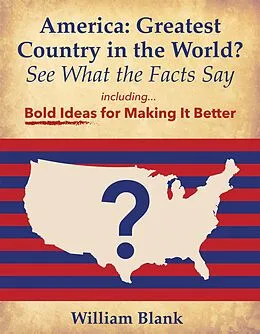 E-Book (epub) America: Greatest Country in the World? See What the Facts Say: Bold Ideas for Making it Better von William Blank