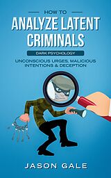 eBook (epub) How to Analyze Latent Criminals Dark Psychology de Jason Gale