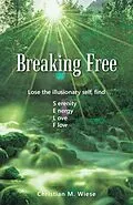 E-Book (epub) Breaking Free: Lose the Illusionary Self, Find Serenity, Energy, Love, Flow von Christian M. Wiese