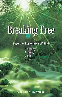 E-Book (epub) Breaking Free: Lose the Illusionary Self, Find Serenity, Energy, Love, Flow von Christian M. Wiese