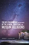 E-Book (epub) The Ufo Phenomenon and the Birth of the Jewish, Christian, and Muslim Religions von Robert Iturralde