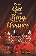 E-Book (epub) How to Get Your King Before He Arrives von Glenda K Rose Freeman