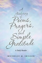 E-Book (epub) A Gathering of Poems, Prayers, and Simple Gratitude von Michelle M. Skillen