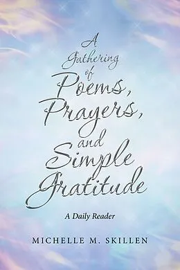 E-Book (epub) A Gathering of Poems, Prayers, and Simple Gratitude von Michelle M. Skillen