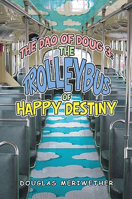 eBook (epub) The Dao of Doug 3: the Trolleybus of Happy Destiny de Douglas Meriwether