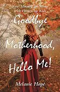 E-Book (epub) Goodbye Motherhood, Hello Me! von Melanie Hope